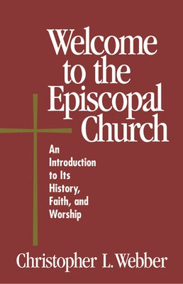 Welcome to the Episcopal Church: An Introduction to Its History, Faith, and Worship by Webber, Christopher L.