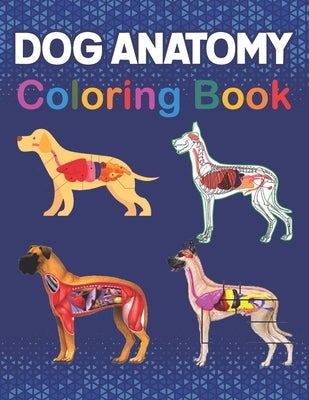 Dog Anatomy Coloring Book: The New Surprising Magnificent Learning Structure For Veterinary Anatomy Students. Animal Anatomy Coloring Book For Ki by Publication, Dranirysantha