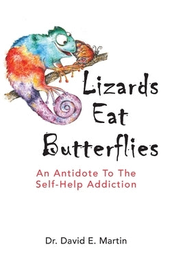 Lizards Eat Butterflies: An Antidote to the Self-Help Addiction by Martin, David