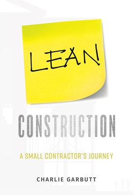 Lean Construction: A Small Contractor's Journey by Charlie Garbutt