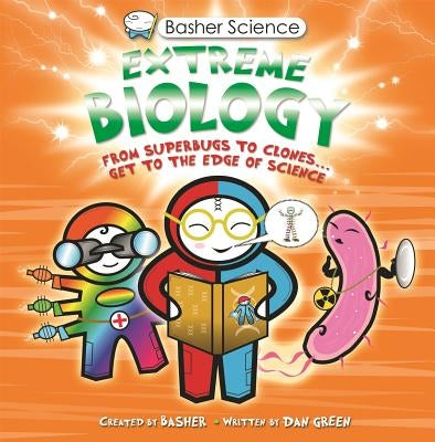 Basher Science: Extreme Biology: From Superbugs to Clones ... Get to the Edge of Science by Basher, Simon