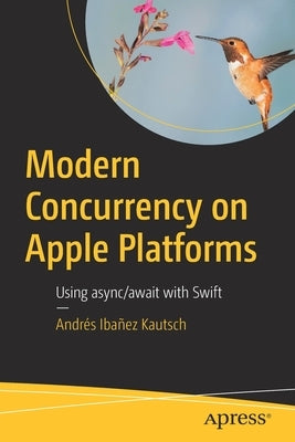 Modern Concurrency on Apple Platforms: Using Async/Await with Swift by Kautsch, Andr&#233;s Iba&#241;ez