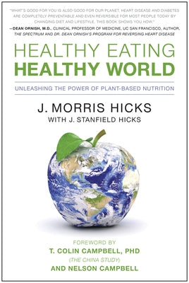 Healthy Eating, Healthy World: Unleashing the Power of Plant-Based Nutrition by Hicks, J. Morris