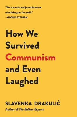 How We Survived Communism & Even Laughed by Drakulic, Slavenka