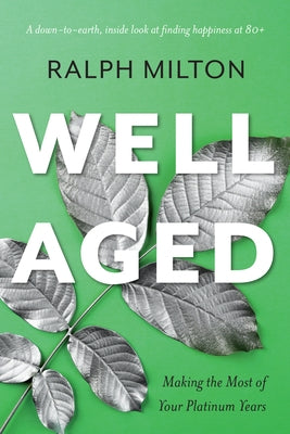 Well Aged: Making the Most of Your Platinum Years by Milton, Ralph