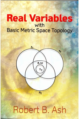 Real Variables with Basic Metric Space Topology by Ash, Robert B.