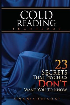 Cold Reading Technique: 23 Secrets That Psychics Don't Want You to Know by Addison, Evan