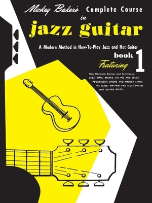 Mickey Baker's Complete Course in Jazz Guitar: Book 1 by Baker, Mickey