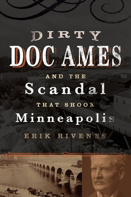 Dirty Doc Ames and the Scandal That Shook Minneapolis by Rivenes, Erik