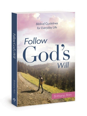 Follow God's Will: Biblical Guidelines for Everyday Life by Brittany Ann