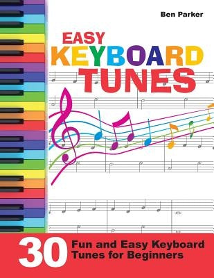 Easy Keyboard Tunes: 30 Fun and Easy Keyboard Tunes for Beginners by Parker, Ben