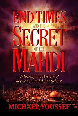 End Times and the Secret of the Mahdi by Youssef, Michael