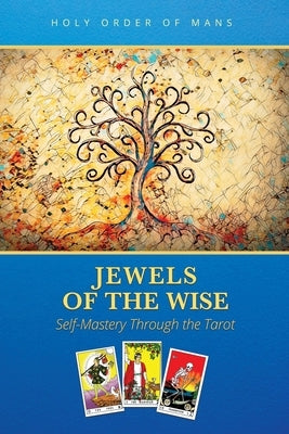 Jewels of the Wise: Self-Mastery Through the Tarot by Holy Order of Mans