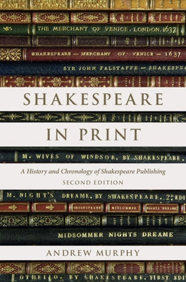 Shakespeare in Print: A History and Chronology of Shakespeare Publishing by Murphy, Andrew