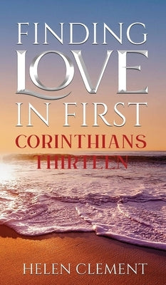 Finding Love in First Corinthians Thirteen by Clement, Helen