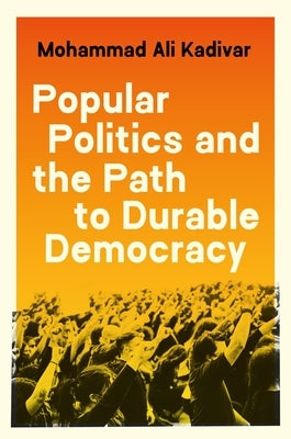 Popular Politics and the Path to Durable Democracy by Kadivar, Mohammad Ali