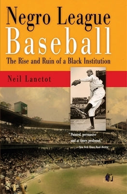 Negro League Baseball: The Rise and Ruin of a Black Institution by Lanctot, Neil