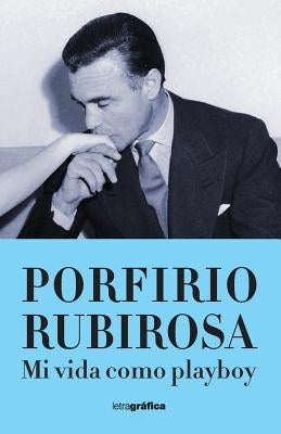 Mi vida como playboy by Rubirosa, Porfirio