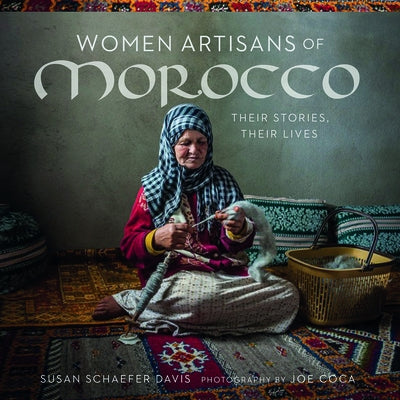 Women Artisans of Morocco: Their Stories, Their Lives by Coca, Joe