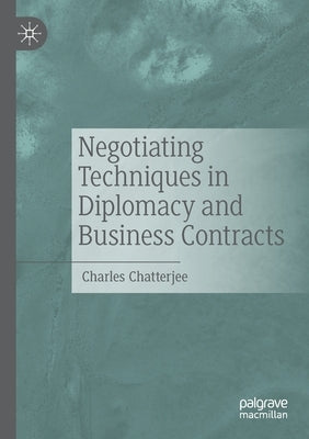 Negotiating Techniques in Diplomacy and Business Contracts by Chatterjee, Charles