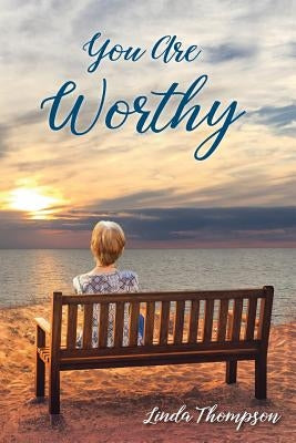 You Are Worthy: A Journey from Despair to Hope by Thompson, Linda