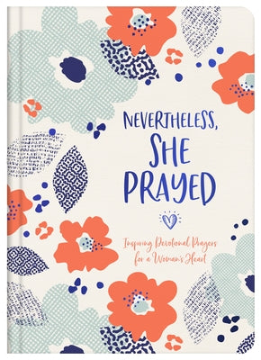 Nevertheless, She Prayed: Inspiring Devotional Prayers for a Woman's Heart by Compiled by Barbour Staff