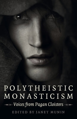 Polytheistic Monasticism: Voices from Pagan Cloisters by Munin, Janet