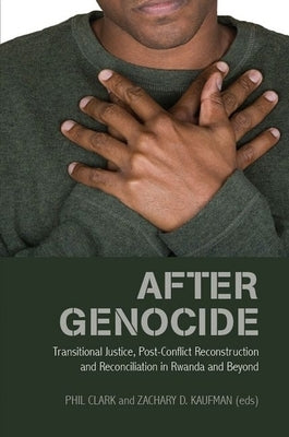 After Genocide: Transitional Justice, Post-Conflict Reconstruction and Reconciliation in Rwanda and Beyond by Clark, Philip