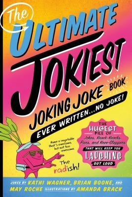 The Ultimate Jokiest Joking Joke Book Ever Written . . . No Joke!: The Hugest Pile of Jokes, Knock-Knocks, Puns, and Knee-Slappers That Will Keep You by Wagner, Kathi