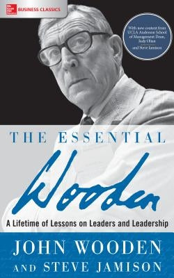 The Essential Wooden: A Lifetime of Lessons on Leaders and Leadership by Wooden, John