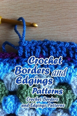 Crochet Borders and Edgings Patterns: Crochet Borders and Edgings Patterns: Mother's Day Gifts by Butler, Charlene