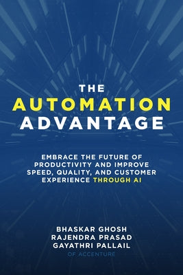 The Automation Advantage: Embrace the Future of Productivity and Improve Speed, Quality, and Customer Experience Through AI by Ghosh, Bhaskar