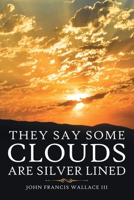 They Say Some Clouds Are Silver Lined by Wallace, John Francis, III