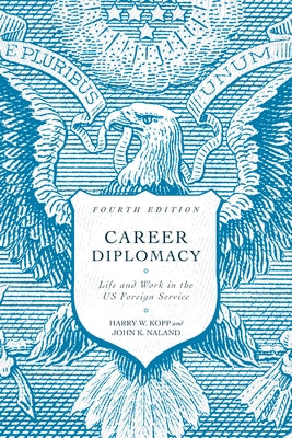 Career Diplomacy: Life and Work in the US Foreign Service by Kopp, Harry W.