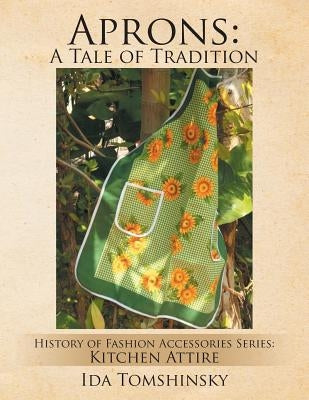 Aprons: A Tale of Tradition: History of Fashion Accessories Series: Kitchen Attire by Tomshinsky, Ida