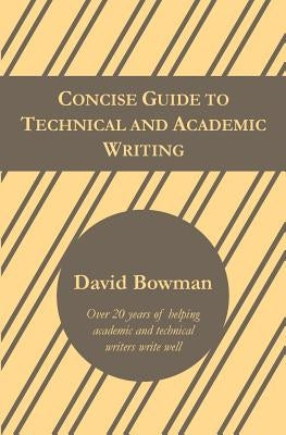 Concise Guide to Technical and Academic Writing by Bowman, David