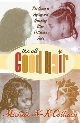 It's All Good Hair: The Guide to Styling and Grooming Black Children's Hair by Collison, Michele N-K