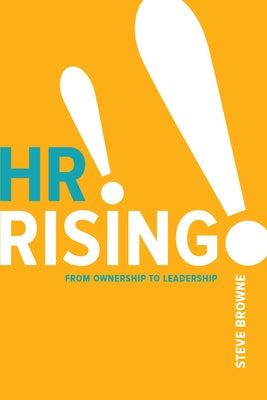 HR Rising!!: From Ownership to Leadership by Browne, Steve