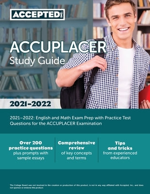 ACCUPLACER Study Guide 2021-2022: English and Math Exam Prep with Practice Test Questions for the ACCUPLACER Examination by Accepted, Inc