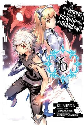 Is It Wrong to Try to Pick Up Girls in a Dungeon?, Volume 6 by Omori, Fujino