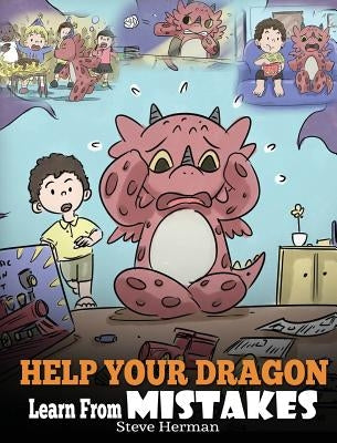 Help Your Dragon Learn From Mistakes: Teach Your Dragon It's OK to Make Mistakes. A Cute Children Story To Teach Kids About Perfectionism and How To A by Herman, Steve