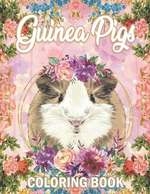 Guinea Pig Coloring Book: A Cute Adult Coloring Book with Beautiful and Relaxing Guinea Pig Designs, Mandalas, Flowers, Patterns And So Much Mor by Flora, Wendy