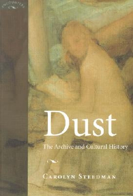 Dust: The Archive and Cultural History by Steedman, Carolyn Kay