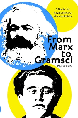 From Marx to Gramsci: A Reader in Revolutionary Marxist Politics by Le Blanc, Paul