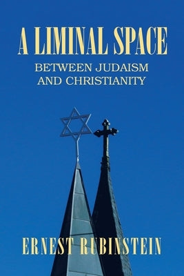 A Liminal Space: Between Judaism and Christianity by Rubinstein, Ernest