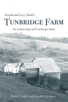 Joseph and Lucy Smith's Tunbridge Farm: An Archaeology and Landscape Study by Enders, Donald L.