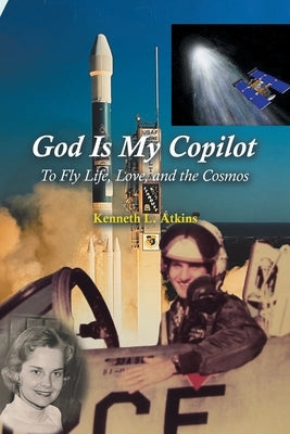 God Is My Copilot: To Fly Life, Love, and the Cosmos by Atkins, Kenneth L.