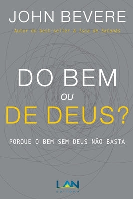 Do Bem ou De Deus?: Porque o Bem Sem Deus Não Basta by Bevere, John