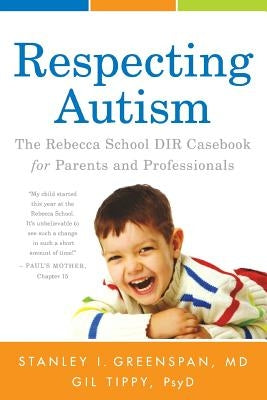 Respecting Autism: The Rebecca School DIR Casebook for Parents and Professionals by Greenspan, Stanley I.