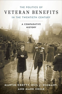 Politics of Veteran Benefits in the Twentieth Century: A Comparative History by Crotty, Martin